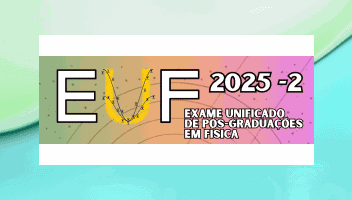 OPORTUNIDADES | Exame Unificado de Pós-Graduações em Física - EUF 2025-2