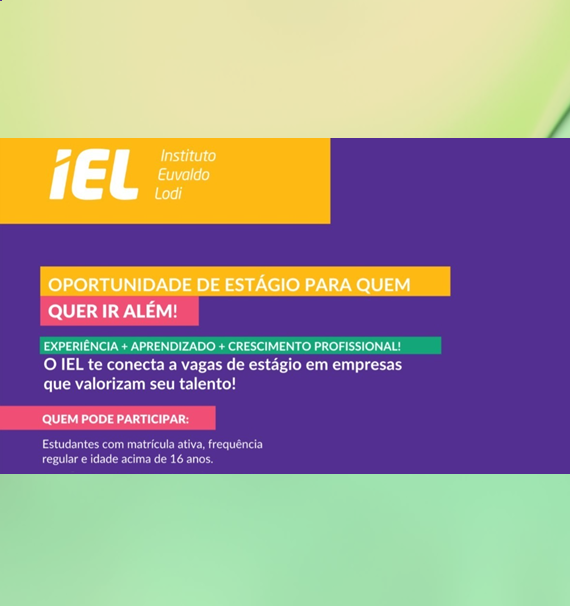 OPORTUNIDADE | IEL - Oportunidade de estágio para quem quer ir além!