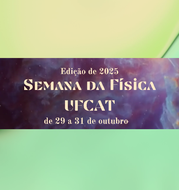 IF | Semana da Física/UFCAT - Edição 2025. Acesse o site do evento e faça a sua inscrição!