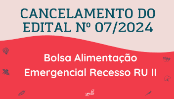 CANCELAMENTO DO EDITAL Nº 07/2024 - ALIMENTAÇÃO EMERGENCIAL (RECESSO RU II)
