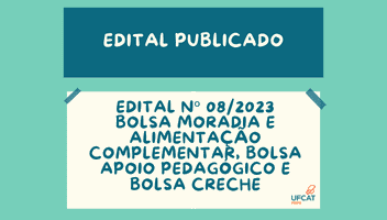 Publicado o EDITAL PRPE/UFCAT Nº 08, de 27 DE JULHO DE 2023 - Seleção de Estudantes para Bolsa Moradia e Alimentação Complementar; Bolsa Apoio Pedagógico e Bolsa Creche