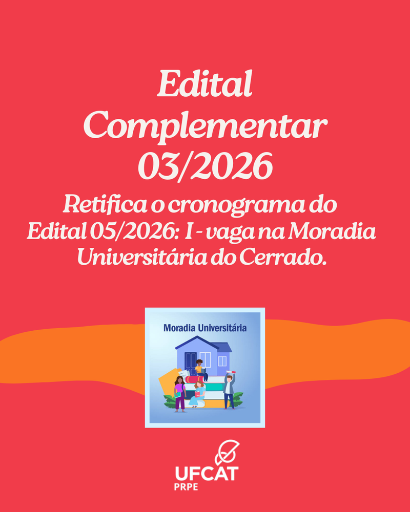 EDITAL COMPLEMENTAR PRPE/UFCAT Nº 03, DE 17 DE JULHO DE 2026: I Vaga na Moradia Universitária do Cerrado.