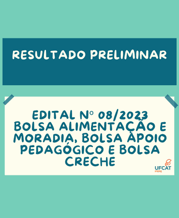 RESULTADO PRELIMINAR EDITAL Nº08/2023 - BOLSA MORADIA E ALIMENTAÇÃO COMPLEMENTAR; BOLSA APOIO PEDAGÓGICO E BOLSA CRECHE