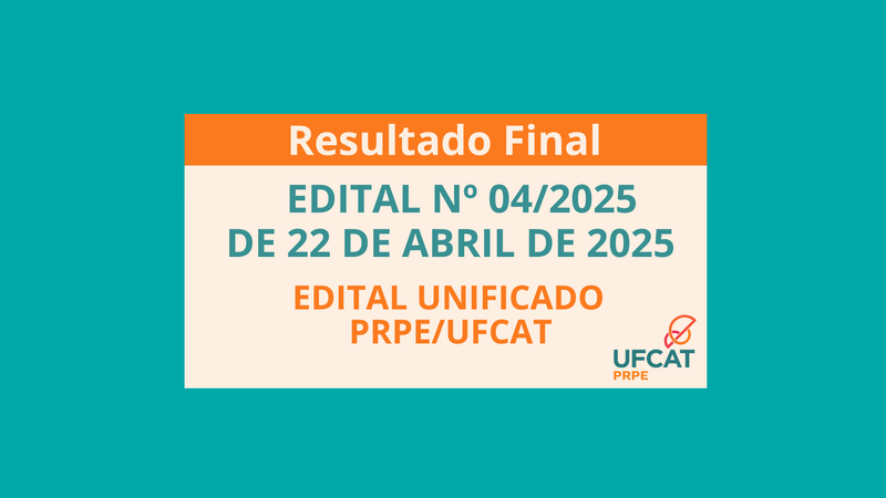 RESULTADO FINAL DO EDITAL UNIFICADO PRPE/UFCAT Nº 04/2025